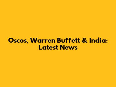 Oscos, Warren Buffett & India: Latest News