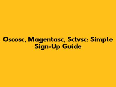 Oscosc, Magentasc, Sctvsc: Simple Sign-Up Guide