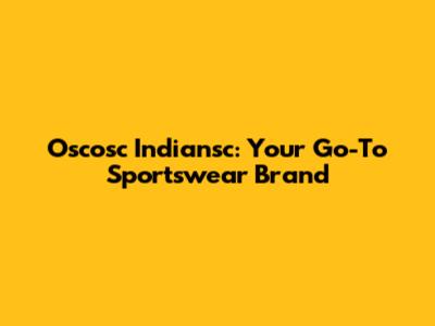 Oscosc Indiansc: Your Go-To Sportswear Brand