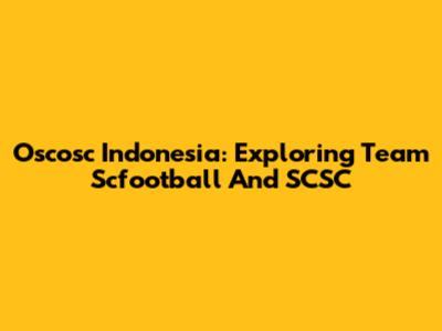 Oscosc Indonesia: Exploring Team Scfootball And SCSC