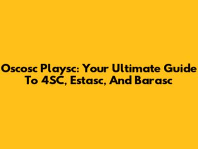 Oscosc Playsc: Your Ultimate Guide To 4SC, Estasc, And Barasc