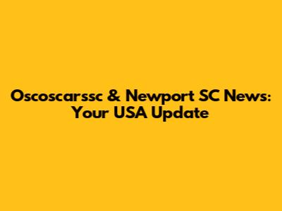 Oscoscarssc & Newport SC News: Your USA Update