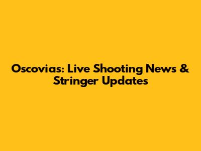 Oscovias: Live Shooting News & Stringer Updates
