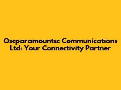 Oscparamountsc Communications Ltd: Your Connectivity Partner