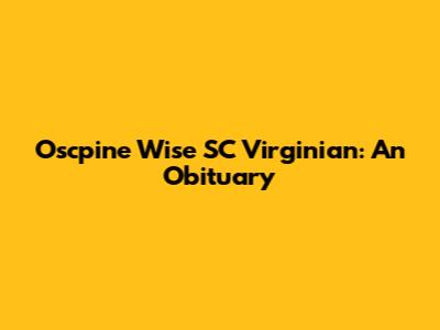 Oscpine Wise SC Virginian: An Obituary