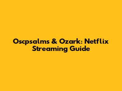 Oscpsalms & Ozark: Netflix Streaming Guide