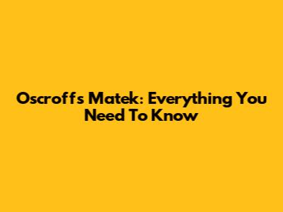 Oscroffs Matek: Everything You Need To Know