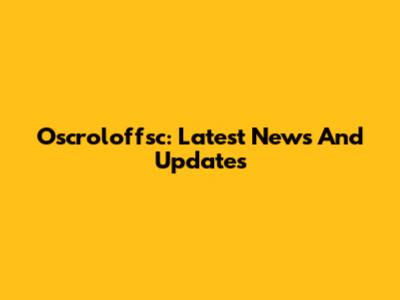 Oscroloffsc: Latest News And Updates
