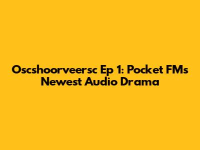 Oscshoorveersc Ep 1: Pocket FM's Newest Audio Drama