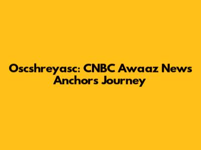 Oscshreyasc: CNBC Awaaz News Anchor's Journey