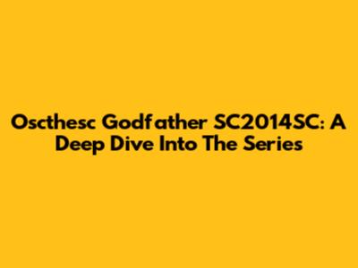 Oscthesc Godfather SC2014SC: A Deep Dive Into The Series