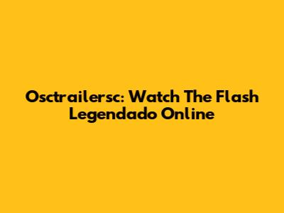 Osctrailersc: Watch The Flash Legendado Online