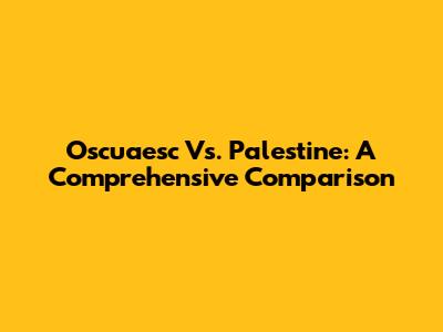 Oscuaesc Vs. Palestine: A Comprehensive Comparison