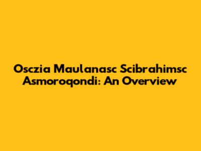 Osczia Maulanasc Scibrahimsc Asmoroqondi: An Overview
