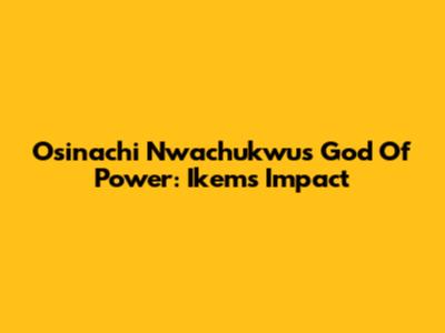 Osinachi Nwachukwu's 'God Of Power': Ikem's Impact