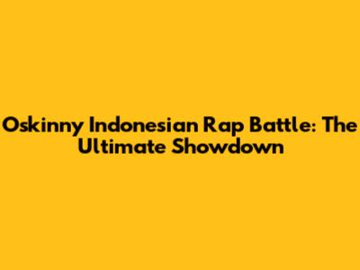 Oskinny Indonesian Rap Battle: The Ultimate Showdown