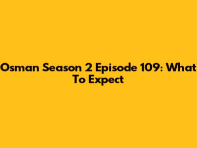 Osman Season 2 Episode 109: What To Expect