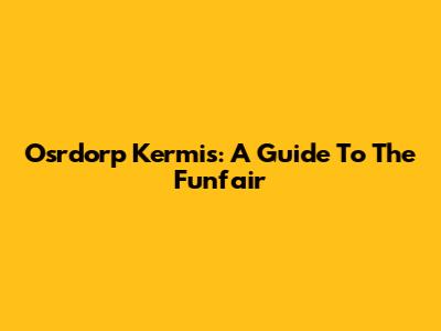 Osrdorp Kermis: A Guide To The Funfair