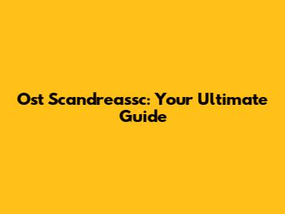 Ost Scandreassc: Your Ultimate Guide