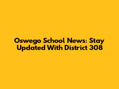 Oswego School News: Stay Updated With District 308