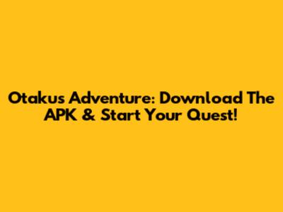 Otaku's Adventure: Download The APK & Start Your Quest!
