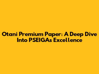 Otani Premium Paper: A Deep Dive Into PSEIGA's Excellence