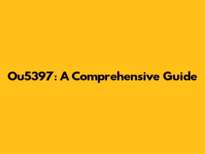 Ou5397: A Comprehensive Guide