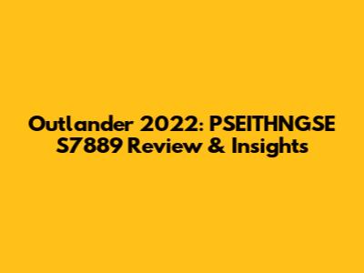 Outlander 2022: PSEITHNGSE S7889 Review & Insights