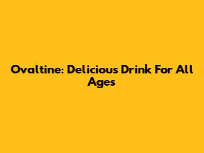 Ovaltine: Delicious Drink For All Ages
