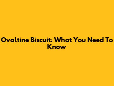 Ovaltine Biscuit: What You Need To Know
