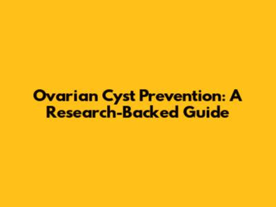 Ovarian Cyst Prevention: A Research-Backed Guide