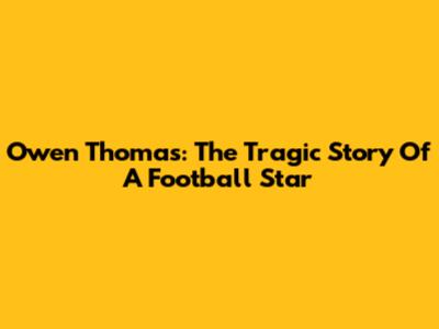 Owen Thomas: The Tragic Story Of A Football Star