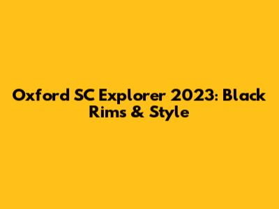 Oxford SC Explorer 2023: Black Rims & Style