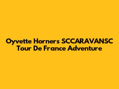 Oyvette Horner's SCCARAVANSC Tour De France Adventure