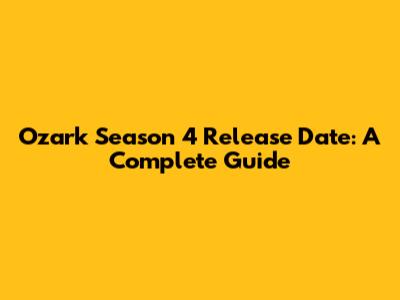 Ozark Season 4 Release Date: A Complete Guide