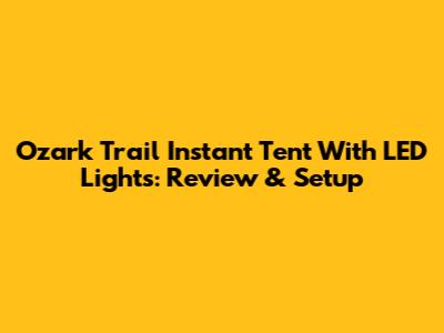 Ozark Trail Instant Tent With LED Lights: Review & Setup