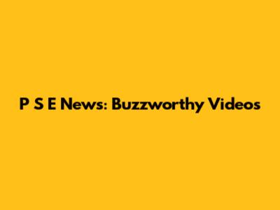 P S E News: Buzzworthy Videos