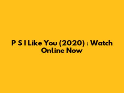 P S I Like You (2020) : Watch Online Now