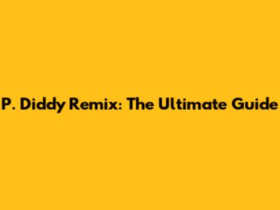 P. Diddy Remix: The Ultimate Guide