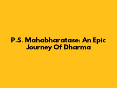P.S. Mahabharatase: An Epic Journey Of Dharma