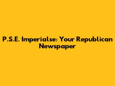 P.S.E. Imperialse: Your Republican Newspaper