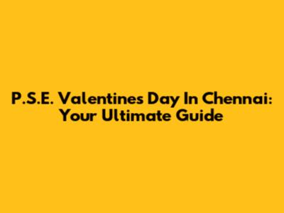 P.S.E. Valentine's Day In Chennai: Your Ultimate Guide