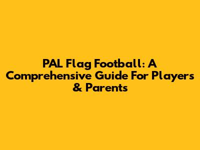 PAL Flag Football: A Comprehensive Guide For Players & Parents