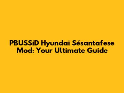 PBUSSiD Hyundai Sésantafese Mod: Your Ultimate Guide