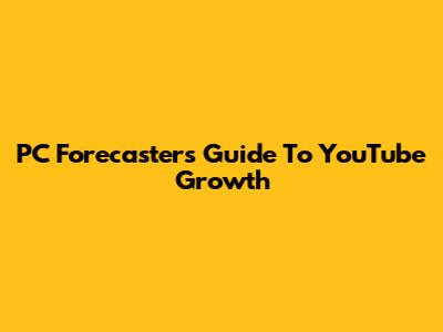 PC Forecaster's Guide To YouTube Growth