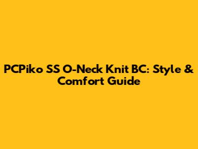 PCPiko SS O-Neck Knit BC: Style & Comfort Guide