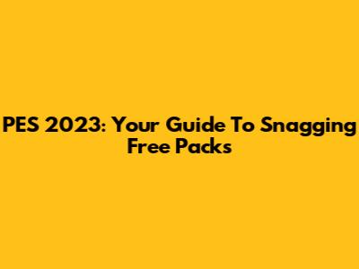 PES 2023: Your Guide To Snagging Free Packs
