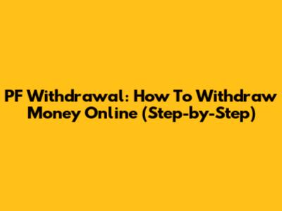 PF Withdrawal: How To Withdraw Money Online (Step-by-Step)