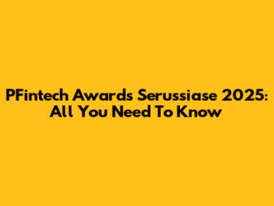 PFintech Awards Serussiase 2025: All You Need To Know