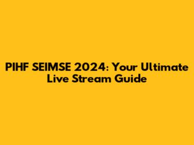 PIHF SEIMSE 2024: Your Ultimate Live Stream Guide